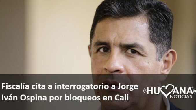 Fiscalía cita a interrogatorio a Jorge Iván Ospina por bloqueos en Cali